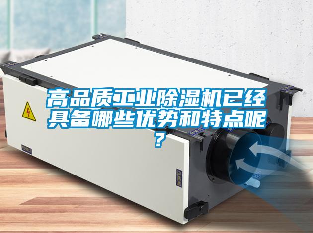 高品質(zhì)工業(yè)除濕機(jī)已經(jīng)具備哪些優(yōu)勢和特點(diǎn)呢？