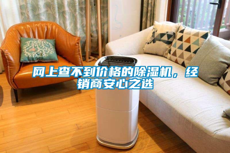 網(wǎng)上查不到價格的除濕機，經(jīng)銷商安心之選