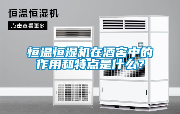 恒溫恒濕機在酒窖中的作用和特點是什么？