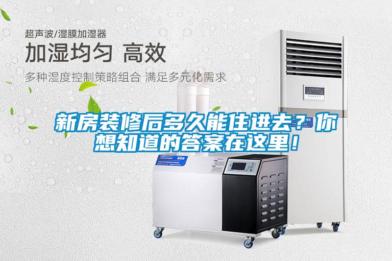 新房裝修后多久能住進去？你想知道的答案在這里！