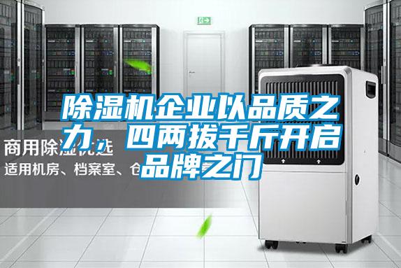除濕機企業(yè)以品質(zhì)之力，四兩拔千斤開啟品牌之門