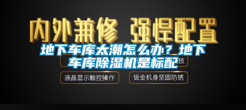 地下車庫太潮怎么辦？地下車庫除濕機是標配