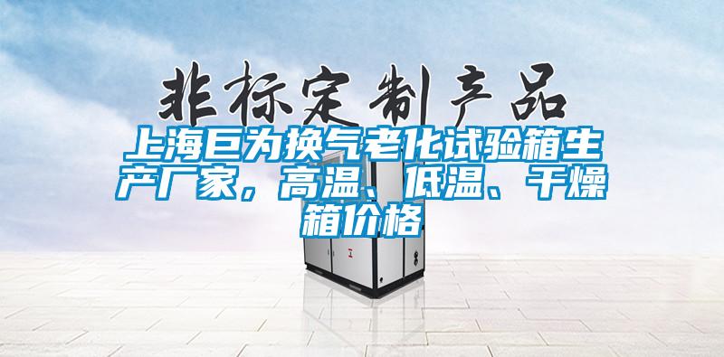 上海巨為換氣老化試驗(yàn)箱生產(chǎn)廠家，高溫、低溫、干燥箱價(jià)格
