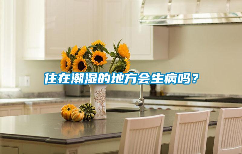 住在潮濕的地方會生病嗎？