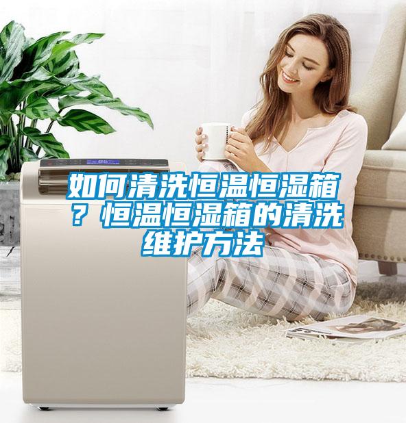 如何清洗恒溫恒濕箱？恒溫恒濕箱的清洗維護方法