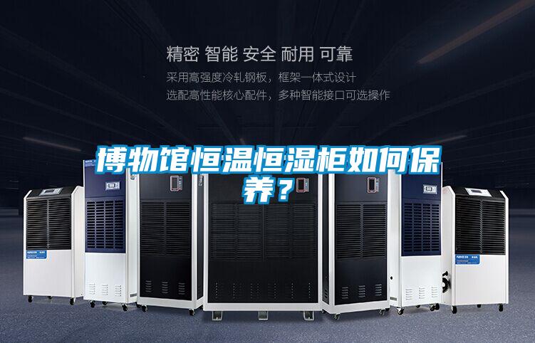 博物館恒溫恒濕柜如何保養(yǎng)？