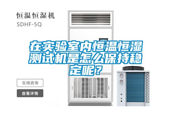 在實(shí)驗(yàn)室內(nèi)恒溫恒濕測(cè)試機(jī)是怎么保持穩(wěn)定呢？