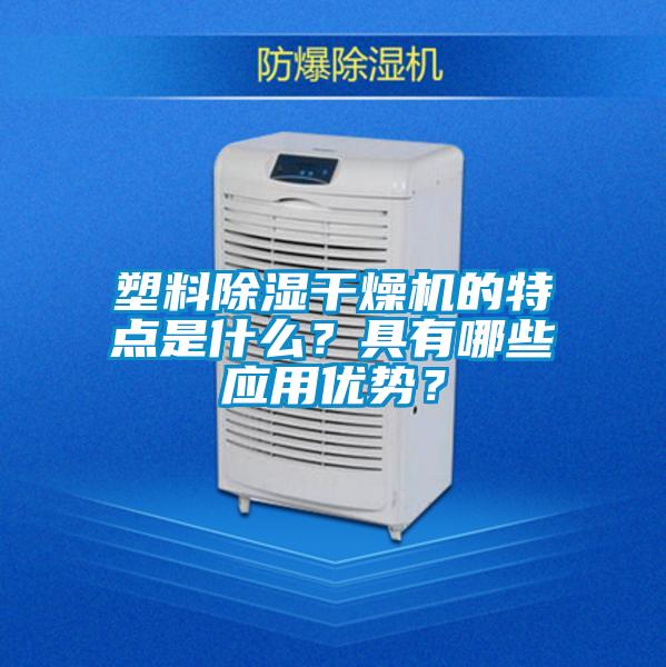 塑料除濕干燥機(jī)的特點(diǎn)是什么？具有哪些應(yīng)用優(yōu)勢？