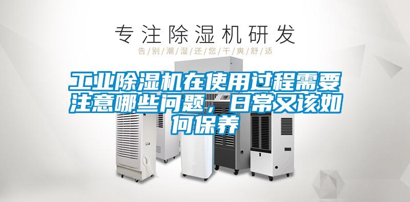 工業(yè)除濕機(jī)在使用過程需要注意哪些問題，日常又該如何保養(yǎng)