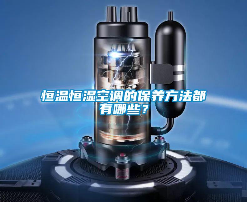 恒溫恒濕空調(diào)的保養(yǎng)方法都有哪些？