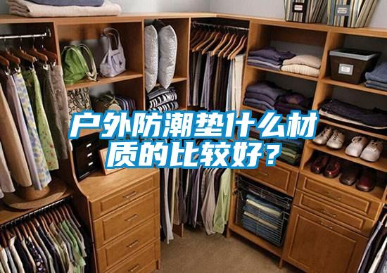戶外防潮墊什么材質(zhì)的比較好？