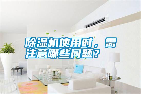 除濕機(jī)使用時(shí)，需注意哪些問題？