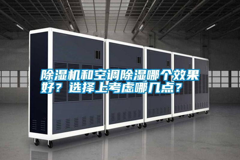 除濕機(jī)和空調(diào)除濕哪個(gè)效果好？選擇上考慮哪幾點(diǎn)？