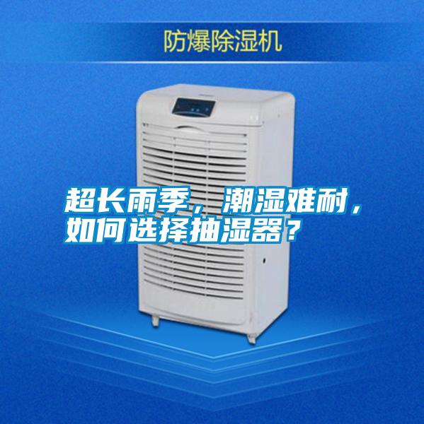 超長雨季，潮濕難耐，如何選擇抽濕器？