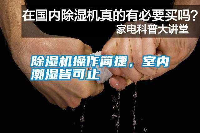 除濕機(jī)操作簡(jiǎn)捷，室內(nèi)潮濕皆可止