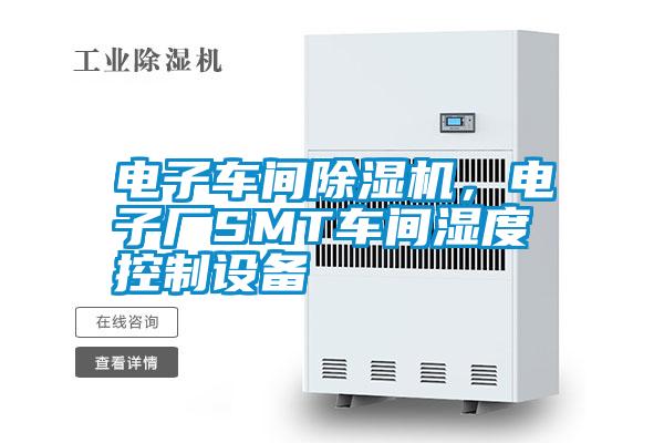 電子車間除濕機，電子廠SMT車間濕度控制設(shè)備