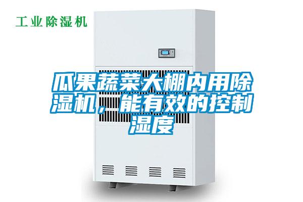 瓜果蔬菜大棚內(nèi)用除濕機(jī)，能有效的控制濕度
