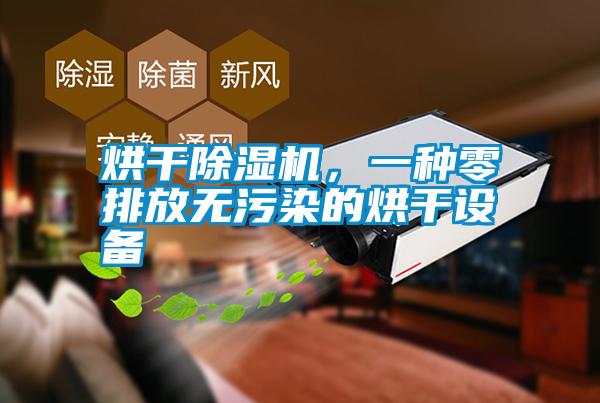 烘干除濕機(jī)，一種零排放無(wú)污染的烘干設(shè)備