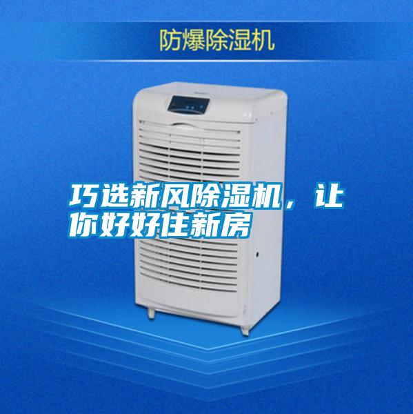 巧選新風(fēng)除濕機(jī)，讓你好好住新房