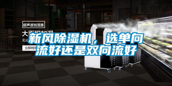 新風(fēng)除濕機(jī)，選單向流好還是雙向流好