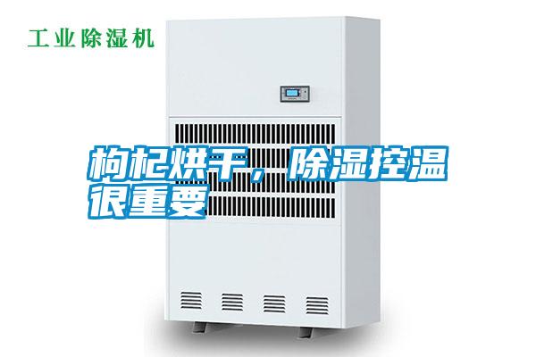 枸杞烘干，除濕控溫很重要