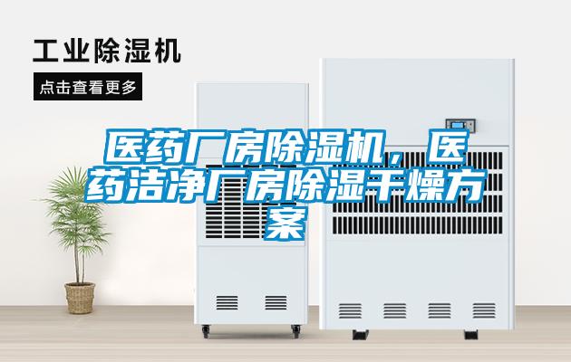 醫(yī)藥廠房除濕機，醫(yī)藥潔凈廠房除濕干燥方案