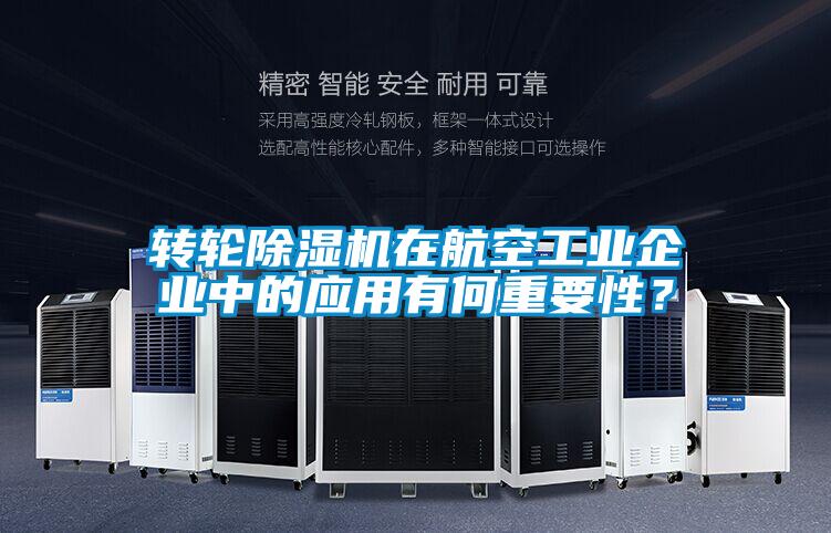 轉(zhuǎn)輪除濕機在航空工業(yè)企業(yè)中的應用有何重要性？