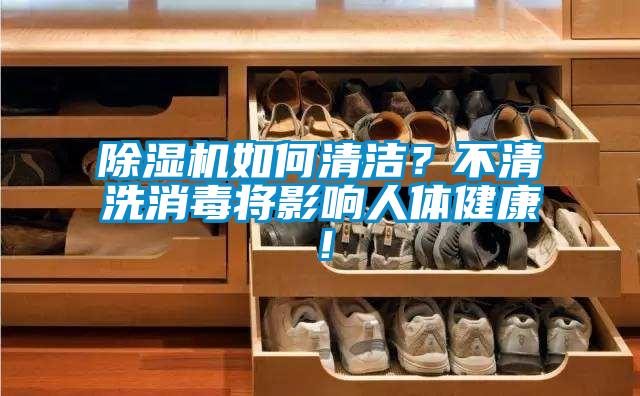 除濕機(jī)如何清潔？不清洗消毒將影響人體健康！