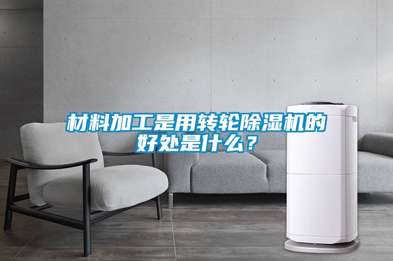 材料加工是用轉(zhuǎn)輪除濕機(jī)的好處是什么？
