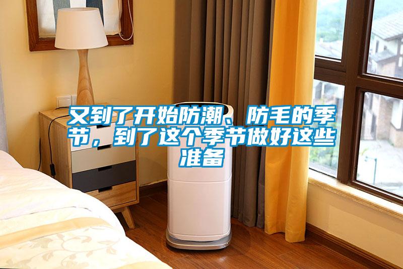 又到了開始防潮、防毛的季節(jié)，到了這個季節(jié)做好這些準備