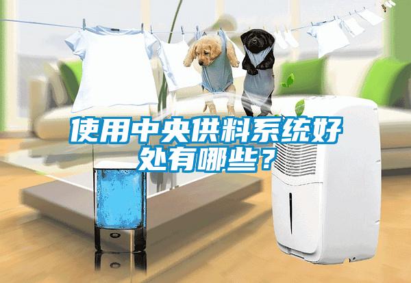 使用中央供料系統(tǒng)好處有哪些？