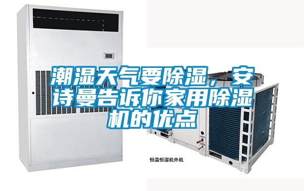 潮濕天氣要除濕，安詩曼告訴你家用除濕機(jī)的優(yōu)點(diǎn)