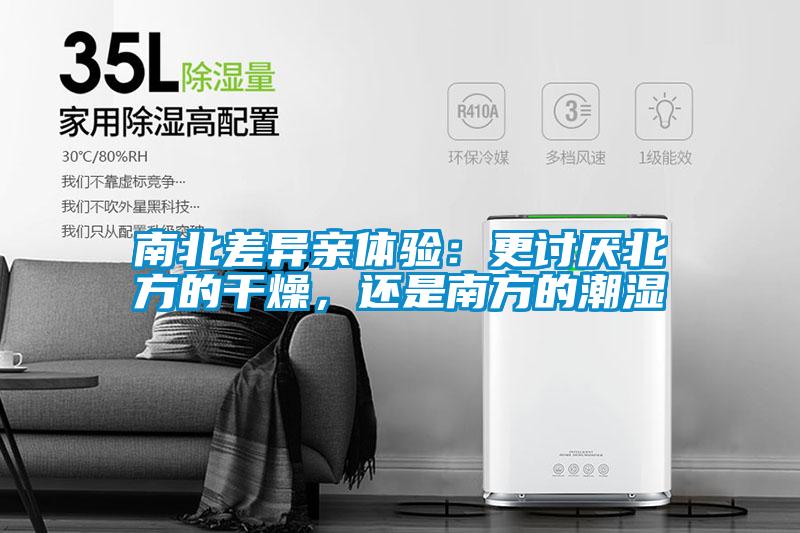 南北差異親體驗(yàn)：更討厭北方的干燥，還是南方的潮濕