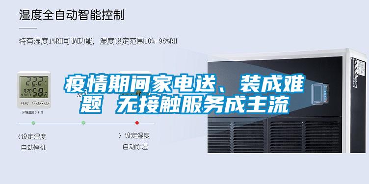 疫情期間家電送、裝成難題 無接觸服務(wù)成主流