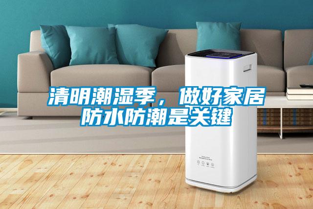 清明潮濕季，做好家居防水防潮是關(guān)鍵