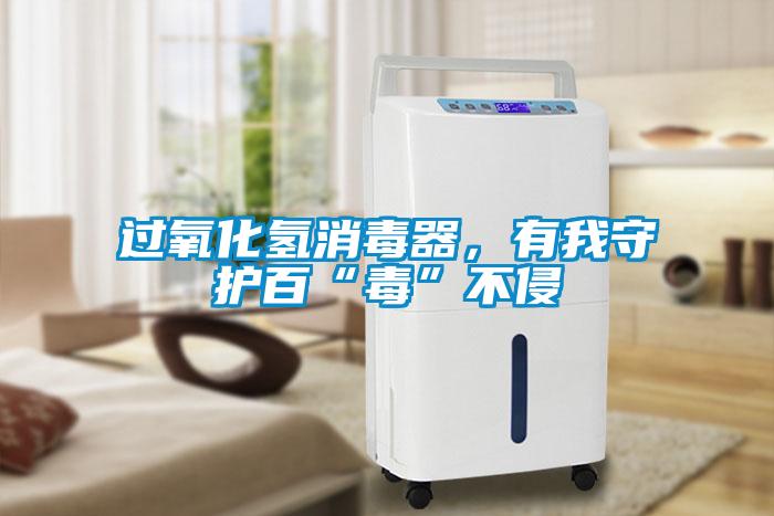 過氧化氫消毒器，有我守護百“毒”不侵