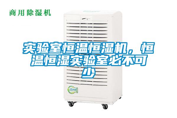 實驗室恒溫恒濕機，恒溫恒濕實驗室必不可少
