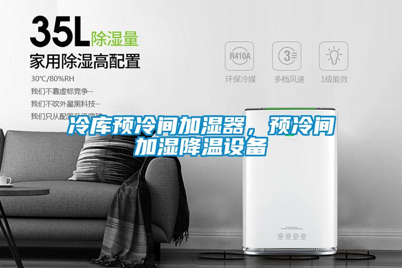 冷庫預(yù)冷間加濕器，預(yù)冷間加濕降溫設(shè)備