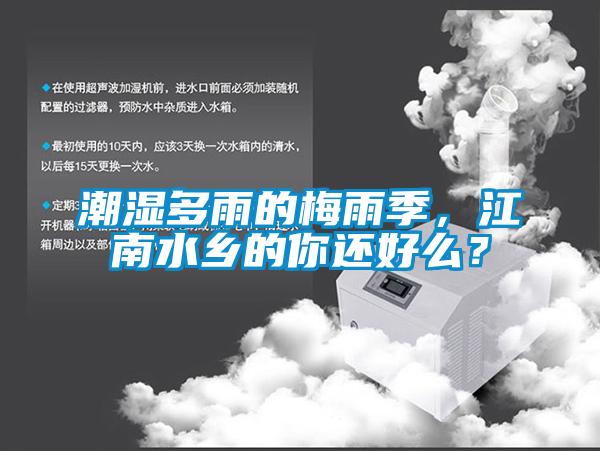 潮濕多雨的梅雨季，江南水鄉(xiāng)的你還好么？