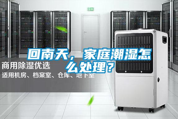 回南天，家庭潮濕怎么處理？