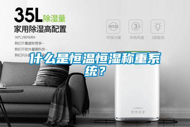 什么是恒溫恒濕稱重系統(tǒng)？