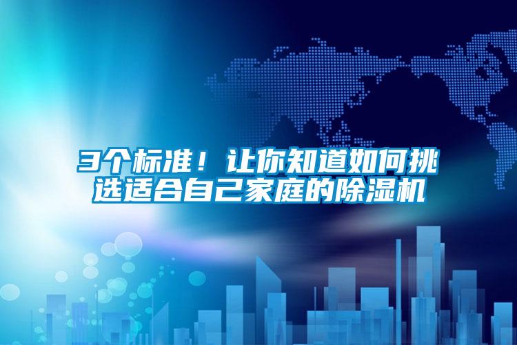 3個(gè)標(biāo)準(zhǔn)！讓你知道如何挑選適合自己家庭的除濕機(jī)