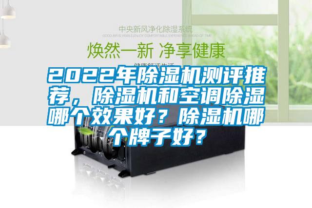 2022年除濕機(jī)測評推薦，除濕機(jī)和空調(diào)除濕哪個效果好？除濕機(jī)哪個牌子好？