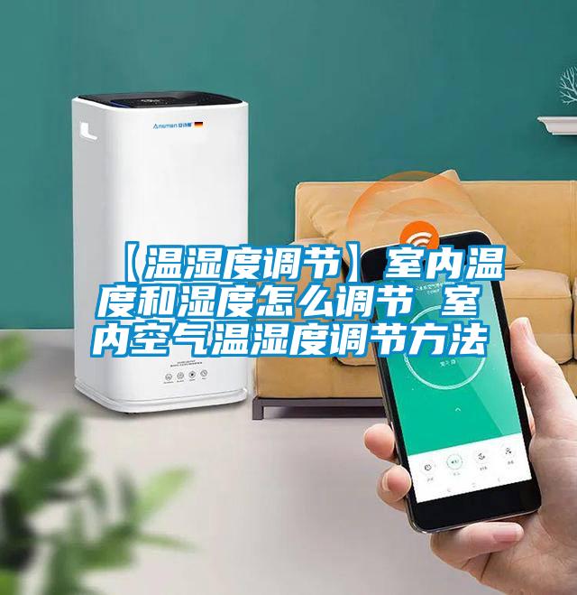 【溫濕度調節(jié)】室內(nèi)溫度和濕度怎么調節(jié) 室內(nèi)空氣溫濕度調節(jié)方法