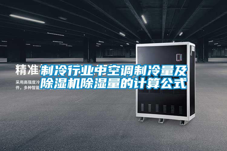 制冷行業(yè)中空調制冷量及除濕機除濕量的計算公式
