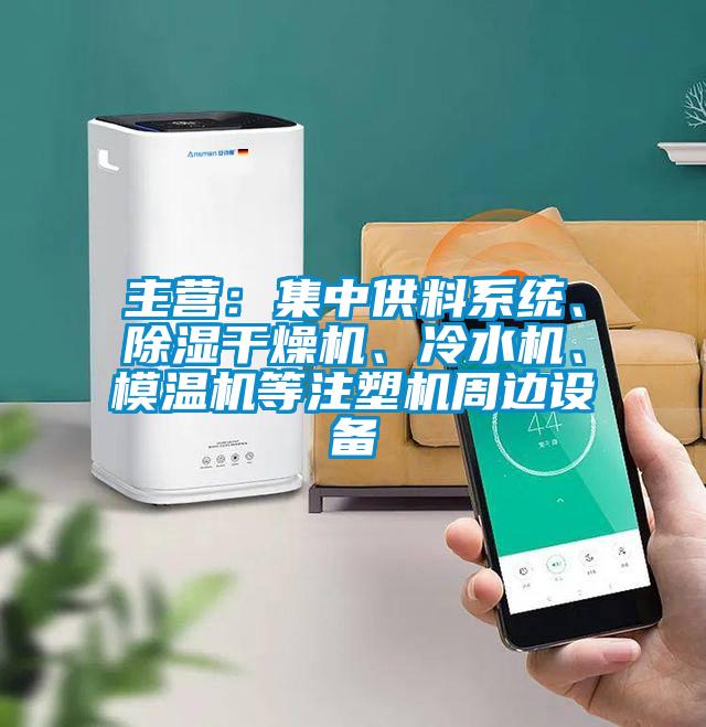 主營：集中供料系統(tǒng)、除濕干燥機(jī)、冷水機(jī)、模溫機(jī)等注塑機(jī)周邊設(shè)備