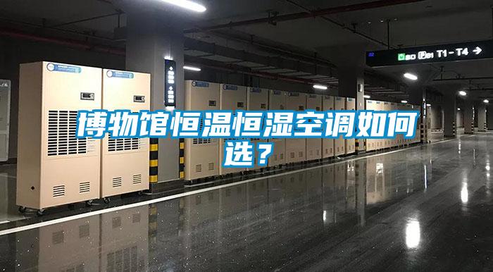 博物館恒溫恒濕空調(diào)如何選？