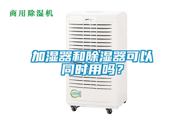加濕器和除濕器可以同時(shí)用嗎？