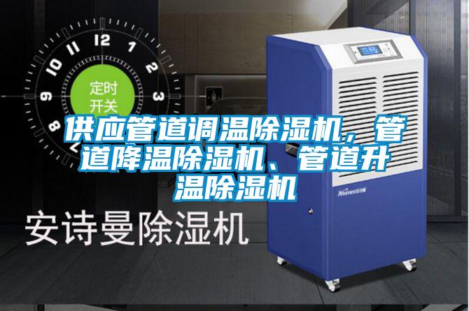 供應(yīng)管道調(diào)溫除濕機，管道降溫除濕機、管道升溫除濕機