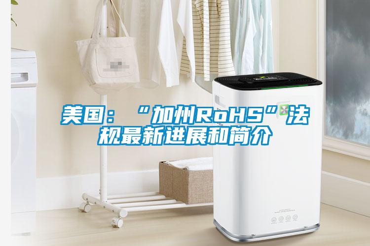 美國：“加州RoHS”法規(guī)最新進(jìn)展和簡介